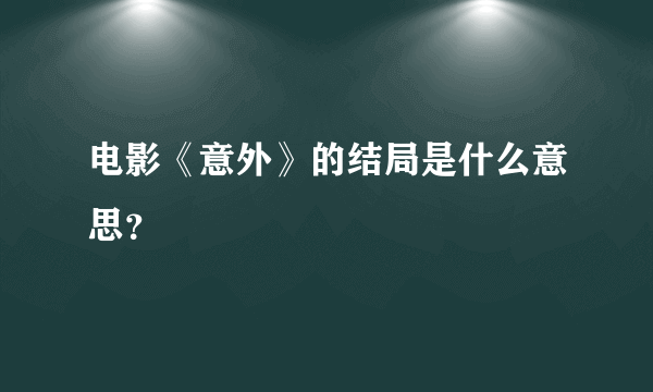 电影《意外》的结局是什么意思？