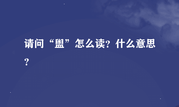 请问“盥”怎么读？什么意思？