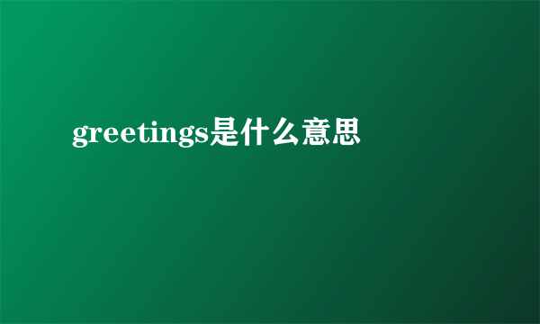 greetings是什么意思