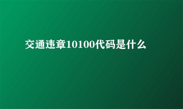 交通违章10100代码是什么