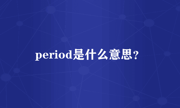 period是什么意思？