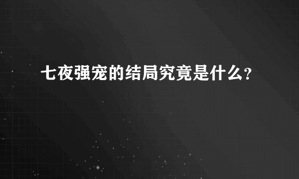 七夜强宠的结局究竟是什么？