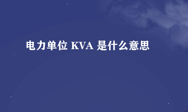 电力单位 KVA 是什么意思