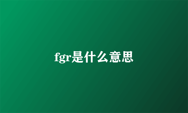 fgr是什么意思