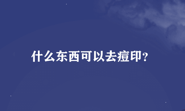 什么东西可以去痘印？