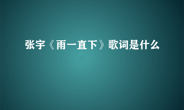 张宇《雨一直下》歌词是什么