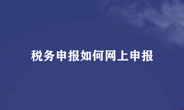 税务申报如何网上申报