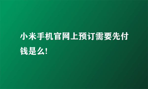 小米手机官网上预订需要先付钱是么!