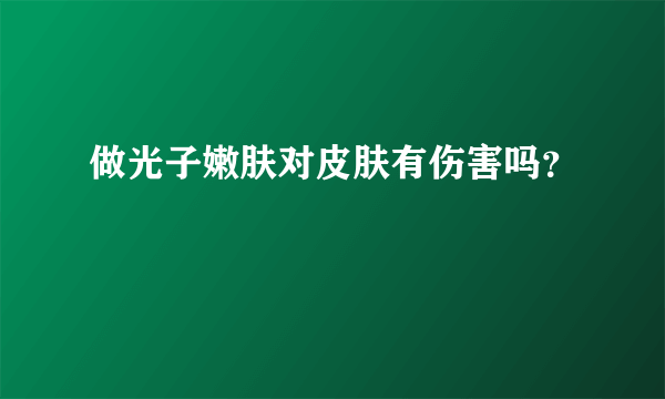 做光子嫩肤对皮肤有伤害吗？