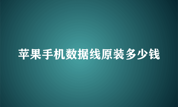 苹果手机数据线原装多少钱