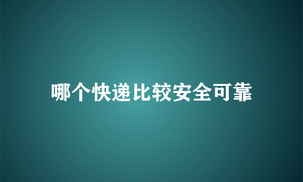 哪个快递比较安全可靠