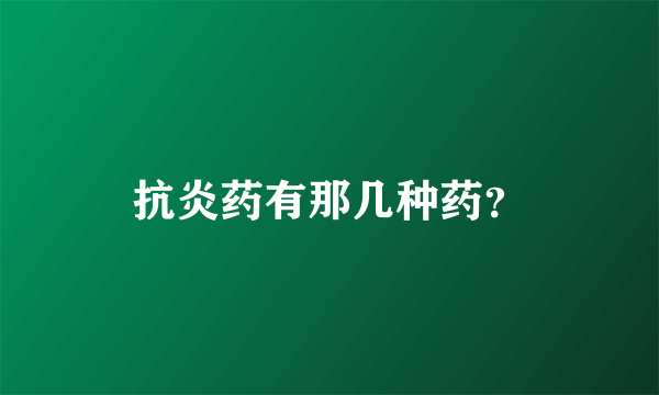 抗炎药有那几种药？