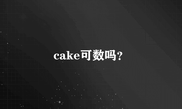 cake可数吗？