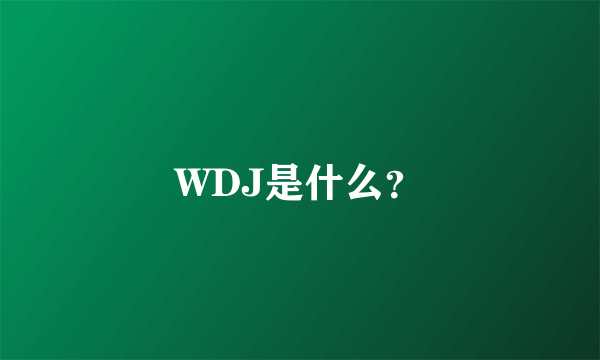 WDJ是什么？