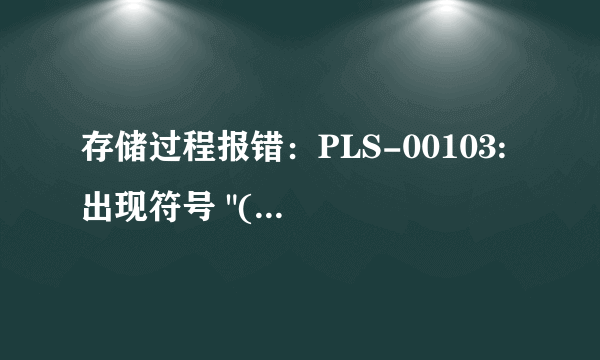 存储过程报错：PLS-00103: 出现符号 