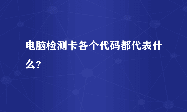 电脑检测卡各个代码都代表什么？