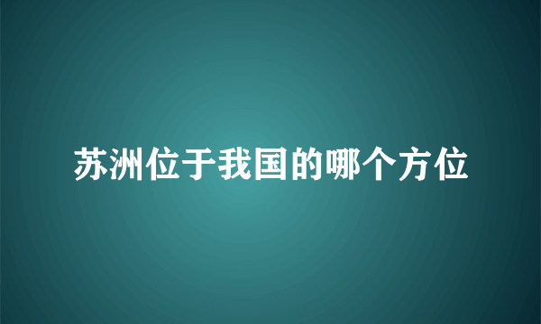 苏洲位于我国的哪个方位