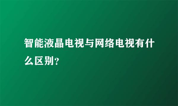 智能液晶电视与网络电视有什么区别？