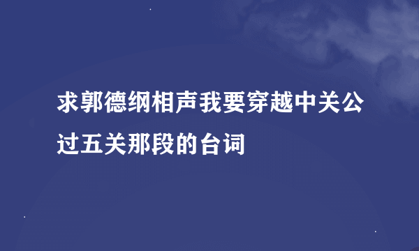 求郭德纲相声我要穿越中关公过五关那段的台词