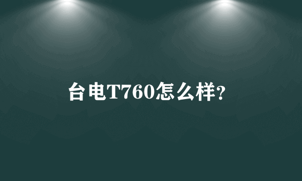 台电T760怎么样？