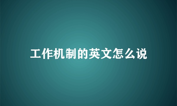 工作机制的英文怎么说