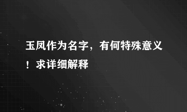 玉凤作为名字，有何特殊意义！求详细解释