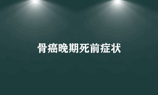 骨癌晚期死前症状