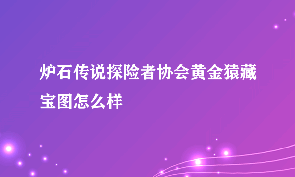 炉石传说探险者协会黄金猿藏宝图怎么样