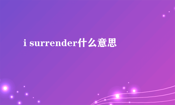 i surrender什么意思