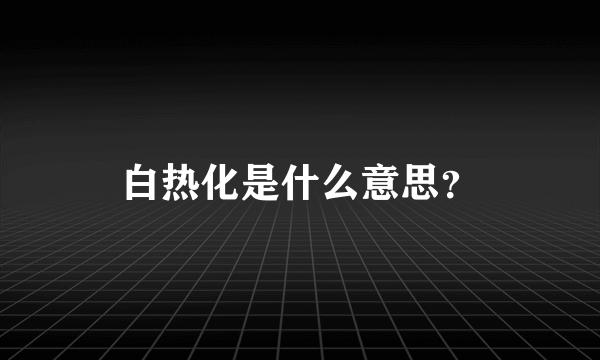 白热化是什么意思？