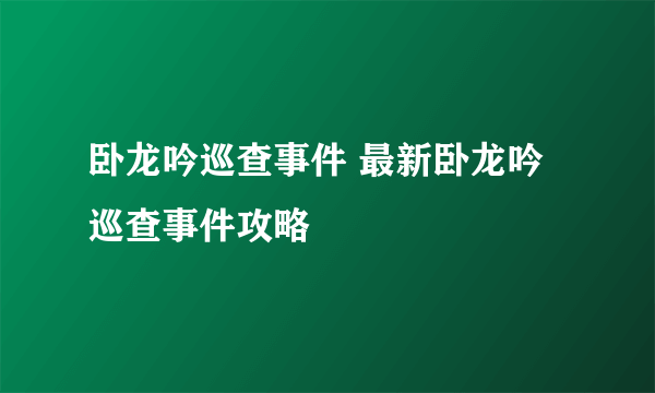 卧龙吟巡查事件 最新卧龙吟巡查事件攻略