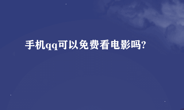 手机qq可以免费看电影吗?