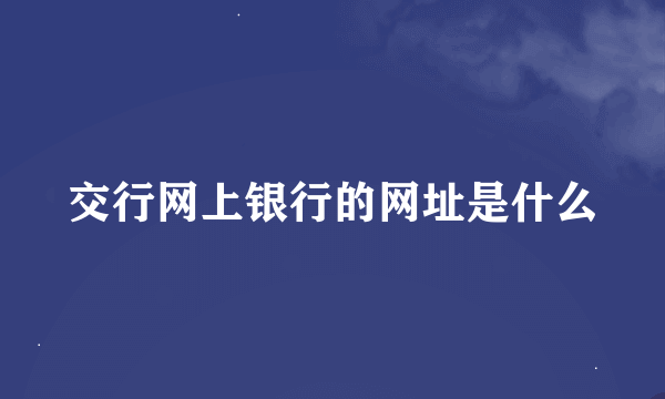 交行网上银行的网址是什么