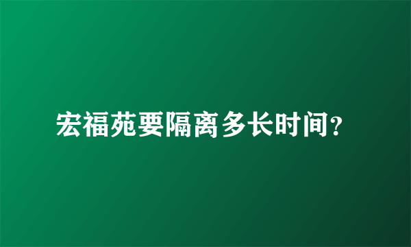 宏福苑要隔离多长时间？