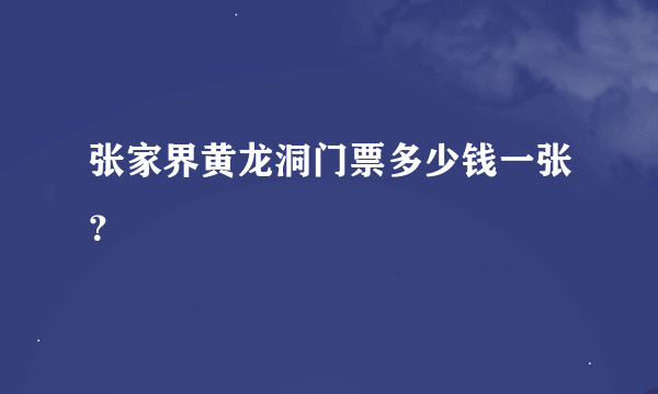 张家界黄龙洞门票多少钱一张？