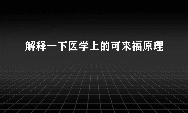 解释一下医学上的可来福原理