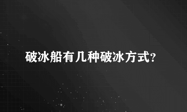 破冰船有几种破冰方式？