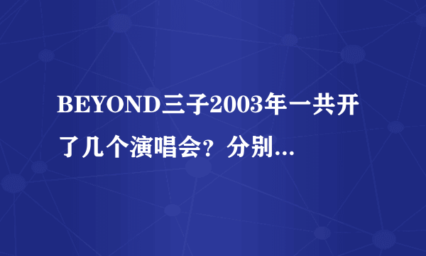 BEYOND三子2003年一共开了几个演唱会？分别都在哪里开的？