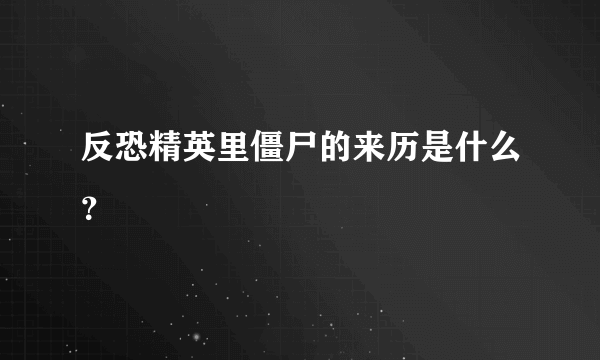 反恐精英里僵尸的来历是什么？