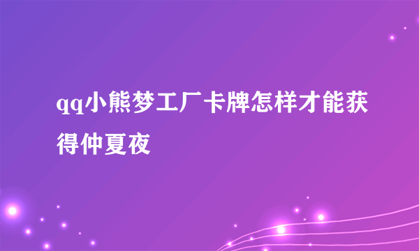 qq小熊梦工厂卡牌怎样才能获得仲夏夜