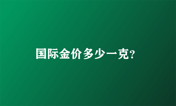 国际金价多少一克？