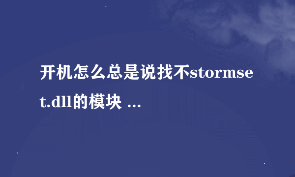 开机怎么总是说找不stormset.dll的模块 怎么办？用不用重做系统？vista好吗 ？还是xp？