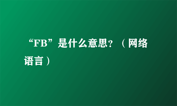 “FB”是什么意思？（网络语言）