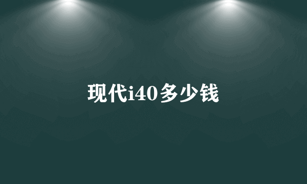 现代i40多少钱