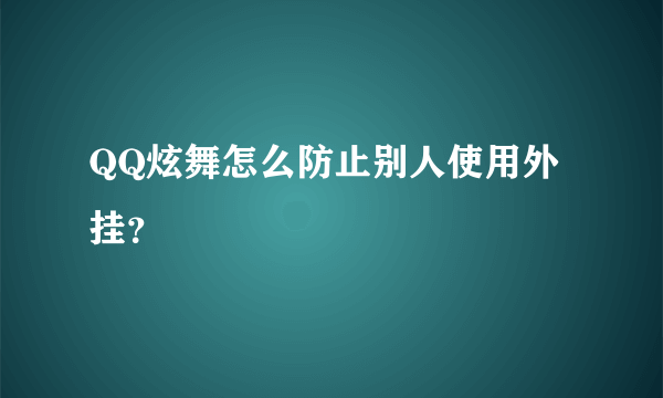 QQ炫舞怎么防止别人使用外挂？