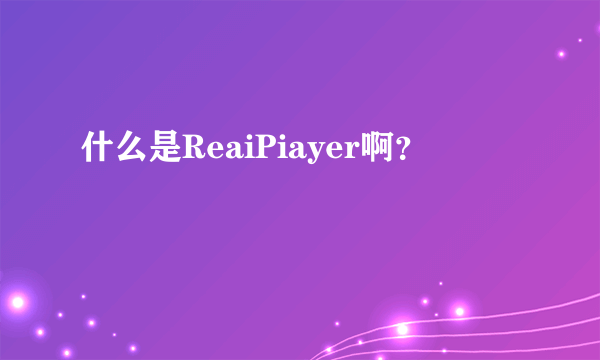 什么是ReaiPiayer啊？