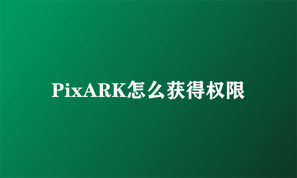 PixARK怎么获得权限