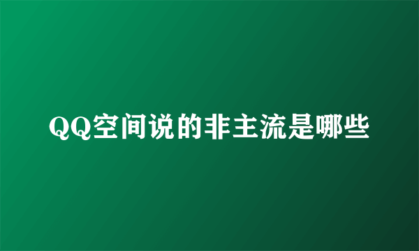 QQ空间说的非主流是哪些