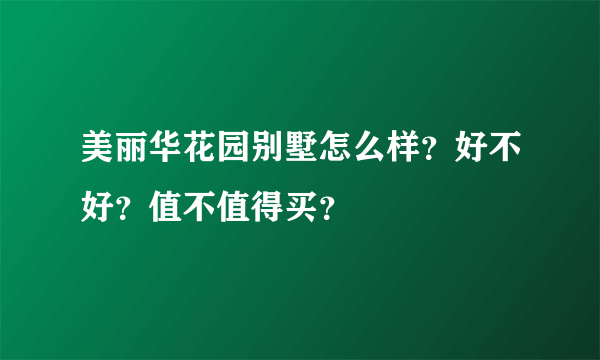 美丽华花园别墅怎么样？好不好？值不值得买？