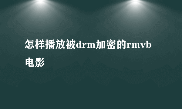 怎样播放被drm加密的rmvb电影